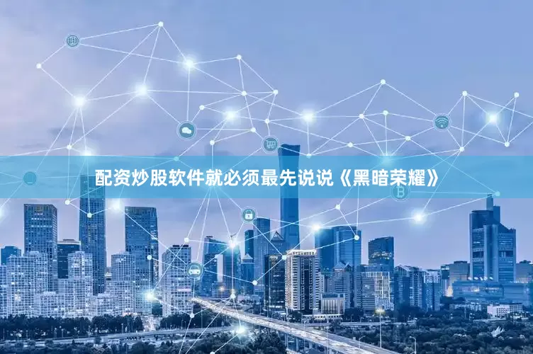 配资炒股软件就必须最先说说《黑暗荣耀》